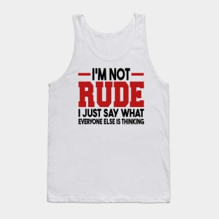 I'm Not Rude I Just Say What Everyone Else Is Thinking Tank Top